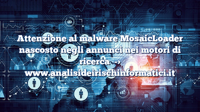 Attenzione al malware MosaicLoader nascosto negli annunci nei motori di ricerca